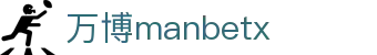 万博manbetx网站 - ManBetX全站APP-【开户注册中心】